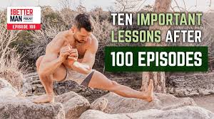 10 Most Important Lessons After 100 Episodes | Dean Pohlman | Better Man  Podcast Ep. 100