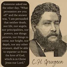 For I am persuaded, that neither death, nor life, nor angels, nor  principalities, nor powers, nor things present, nor things to come, Nor  height, nor depth, nor any other creature, shall be