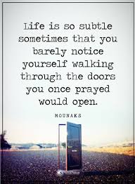 Life Quotes Life Is So Subtle Sometimes That You B Rarely Notice Yourself Walking Through The Doors You Once Pr Open Door Quotes Closed Door Quotes Door Quotes
