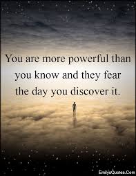 You Are More Powerful Than You Know And They Fear The Day You Discover It Powerful Quotes Inspirational Quotes Fear
