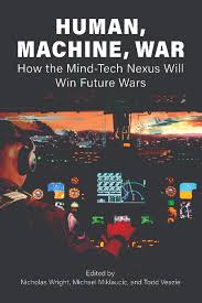 Human, Machine, War: How the Mind-Tech Nexus will Win Future Wars