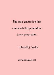 Browse our collection of inspirational, wise, and humorous generationquotes and generation sayings. This Generation Quotes Thoughts And Sayings This Generation Quote Pictures