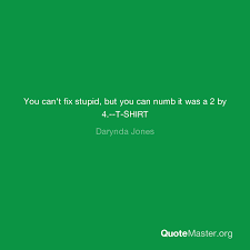Browse more quotes from ron white at quotes.as. You Can T Fix Stupid But You Can Numb It Was A 2 By 4 T Shirt Darynda Jones