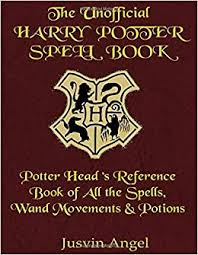 The Unofficial Harry Potter Spell Book Potter Head S Reference Book Of All The Spells Wand Movements Potions Angel Jusvin 9781983154393 Books Amazon Ca