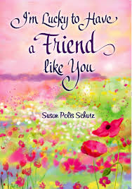 Im lucky to have you quotes. I M Lucky To Have A Friend Like You By Susan Polis Schutz A Sentimental Gift Book About Friendship For Christmas A Birthday Or To Say Thinking Of You From Blue Mountain Arts