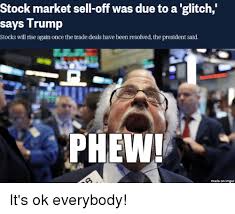 22 gamestop stock memes absolutely roasting wall street. Stock Market Sell Off Was Due To A Glitch Says Trump Stocks Will Rise Again Once The Trade Deals Have Been Resolved The President Said Phew Made On Imgur It S Ok Everybody