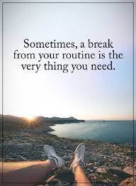 Positive Quotes About Life Why You Need Sometimes Breaks Your Routine Boom Sumo