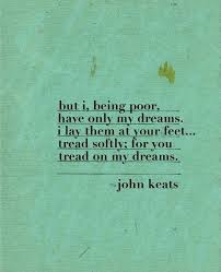 But I Being Poor Have Only My Dreams John Keats Literary Quotes Words Pretty Words