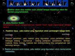 Berbeda dengan bom nuklir, yang reaksi berantainya terjadi pada orde pecahan detik dan tidak terkontrol. Reaktor Nulkir Reaktor Atom Atau Reaktor Nulir Adalah Tempat Terjadinya Reksi Fisi Berntai Yang Terkendali A Jenis Reaktor Nuklir Berdasarkan Tujuan Ppt Download