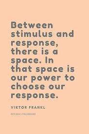 Between Stimulus And Response There Is A Space In That Space Is Our Power To Choose Our Res Motivational Quote Posters Good Life Quotes Change Is Good Quotes