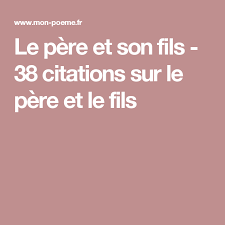 Le Pere Et Son Fils 38 Citations Sur Le Pere Et Le Fils Citation Pere Pere Citation