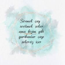 Sevmek Cay Sevilmek Seker Ama Bizim Gibi Garibanlar Cayi Sekersiz Icer Ozlu Sozler Guzel Soz Alintilar