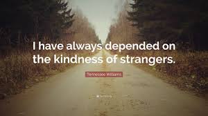 Just click the edit page button at the bottom of the page or learn more in the quotes submission guide. Tennessee Williams Quote I Have Always Depended On The Kindness Of Strangers