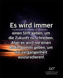 Es Wird Immer Einen Stift Geben Um Die Zukunft Zu Schreiben Aber Es Wird Nie Einen Radiergummi Geben Um Die Ver In 2020 Coole Spruche Spruche Zitate Gefuhle Spruche