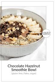 Chocolate Hazelnut Smoothie Bowl Baked Ambrosia Recipe Hazelnut Recipes Breakfast Recipes Sweet Chocolate Hazelnut