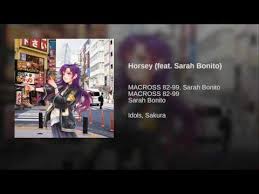 Hey whats up la the first time i'll see you and it will be with the team ! Playlists Containing The Song Macross 82 99 Sarah Bonito Horsey Feat Sarah Bonito Discover New Playlists And New Songs Playmoss Playlists
