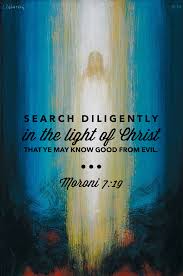 Search Diligently In The Light Of Christ That Ye May Know Good From Evil Moroni 7 19 Lds Scriptu Light Of Christ Christian Quotes The Church Of Jesus Christ
