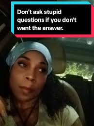Never Ask A Question If Youre Not Ready for The Answer
