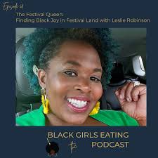The Festival Queen: Finding Black Joy in Festival Land with Leslie Robinson  — Black Girls Eating