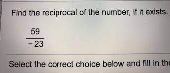 Solved Find The Reciprocal Of The Number If It Exists 59 Chegg Com