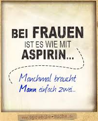Ich möchte dir deshalb ein paar tipps geben, damit du beim flirten nicht ganz so heftig auf die nase fällst. Bei Frauen Ist Es Wie Mit Aspirin Lustige Spruche Uber Frauen