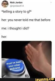 Her You Never Told Me That Before Me I Thought I Did Ifunny Thoughts Funny Memes About Girls Funny Text Posts