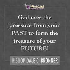 Bishop Dale C Bronner Live God Uses The Pressure From Your Past To Form The Treasure Of Your Future Bishop Dale C Bronner Inspirational Words Inspirational Quotes Faith Inspiration