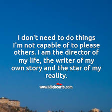 I Am The Director Of My Life The Writer Of My Own Story And The Star Of My Reality Idlehearts