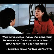 They Say Education Is Good I Ve Heard That Me Personally I Hope You Go With April I Could Always Use A Good Dishwas Best Dishwasher Movie Quotes Bruce Lee