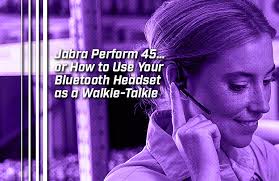 Jabra Perform 45… or How to Use Your Bluetooth Headset as a Walkie-Talkie