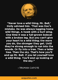 £19.95 from etsy shop now →. Truman Capote Quote Never Love A Wild Thing Mr Bell Holly Advised Him