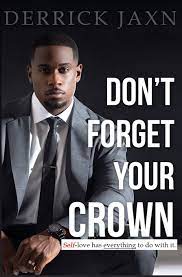 Whether you're furthering your career, getting your education, parenting, or just trying to see a difficult task through to its finish, this book is for you. Don T Forget Your Crown Self Love Has Everything To Do With It Jaxn Derrick 9780991033676 Amazon Com Books