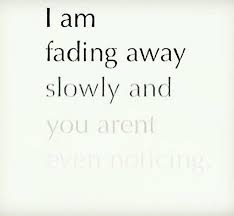I Am Fading Away Slowly And You Aren T Even Noticing Faded Quotes Fake Friend Quotes Outing Quotes