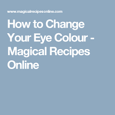 How To Change Your Eye Colour Magical Recipes Online Change Your Eye Color Eye Color Eye Color Change