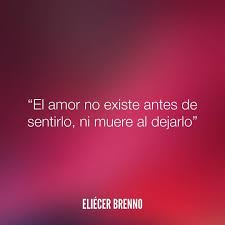 Eliecer Brenno On Instagram El Amor No Existe Antes De Sentirlo Ni Muere Al Dejarlo Eliecer Brenno Amor Sanva El Amor Existe Amor Frases Sentimentales