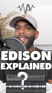 EDISON EXPLAINED! Here’s some info