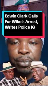 Edwin Clark Calls For Wike's Arrest: Latest Political Development