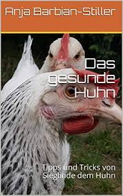 Was war früher, ei oder huhn? Das Gesunde Huhn Tipps Und Tricks Von Sieglinde Dem Huhn Ebook Barbian Stiller Anja Sieglinde Huhn Amazon De Kindle Shop