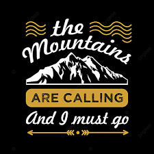 History behind the famous quote the mountains are calling and i must go from outdoor lover john muir. The Mountains Are Calling And I Must Go Quote Travel Adventure Png And Vector With Transparent Background For Free Download