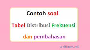 Distribusi frekuensi dan contoh soal. Contoh Soal Tabel Distribusi Frekuensi Dan Pembahasanya Soalfismat Com
