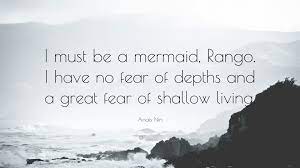 I don't like violence, tom. Anais Nin Quote I Must Be A Mermaid Rango I Have No Fear Of Depths And