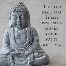 This Too Shall Pass It May Pass Like A Kidney Stone But It Will Pass Buddha Tiny Buddha Buddhism Meditation