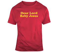 'cause it says like, i wanna be formal but i'm here to. Talladega Nights Ricky Bobby Dear Lord Baby Jesus Movie Quote Fan T Shirt