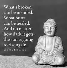 What S Broken Can Be Mended What Hurts Can Be Healed And No Matter How Dark It Gets The Sun Is Going To Rise Aga In 2020 Buddhism Quote Buddhist Quotes Buddha Quote