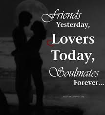Friends Yesterday Lovers Today Soulmates Forever Forever Quotes Lovers Quotes Quotes