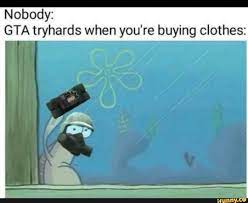 Oct 09, 2020 · its super game so nice for gamers, buy game and enjoy. Nobody Gta Tryhards When You Re Buying Clothes Ifunny Pretty Memes Inspirational Memes Memes Relatable