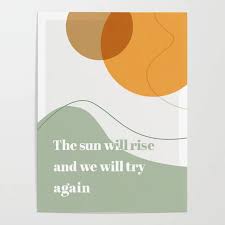 The Sun Will Rise And We Will Try Again Poster The Sun Will Rise And We Will Try Again Poster By Angelkein Society6 In 2020 Sunrise Poster Art Try Again