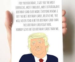 I can always find the perfect sentiment such as this anniversary card, and i like being able to choose the color and type of font in the cards. Donald Trump Birthday Card