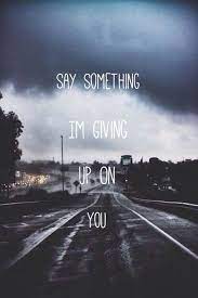 Anywhere, i would've followed you. Hurt Quotes Love Relationship Say Something I M Giving Up On You Say Something Christina Aguilera A Great Big World Facebook Http Ift Tt 13g