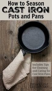 How To Season And Clean Cast Iron Pots And Pans Cast Iron Cleaning Cast Iron Seasoning Cast Iron